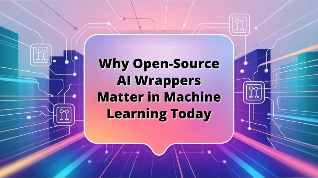 Why opensource AI Wrappers Matter in Machine Learning Today