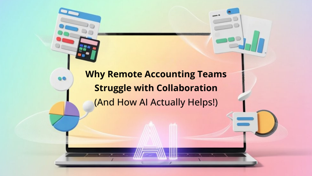 Why Remote Accounting Teams Struggle with Collaboration (And How AI Helps!)